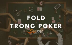 Fold-trong-Poker-la-gi-Khai-niem-co-ban-cua-tro-Fold